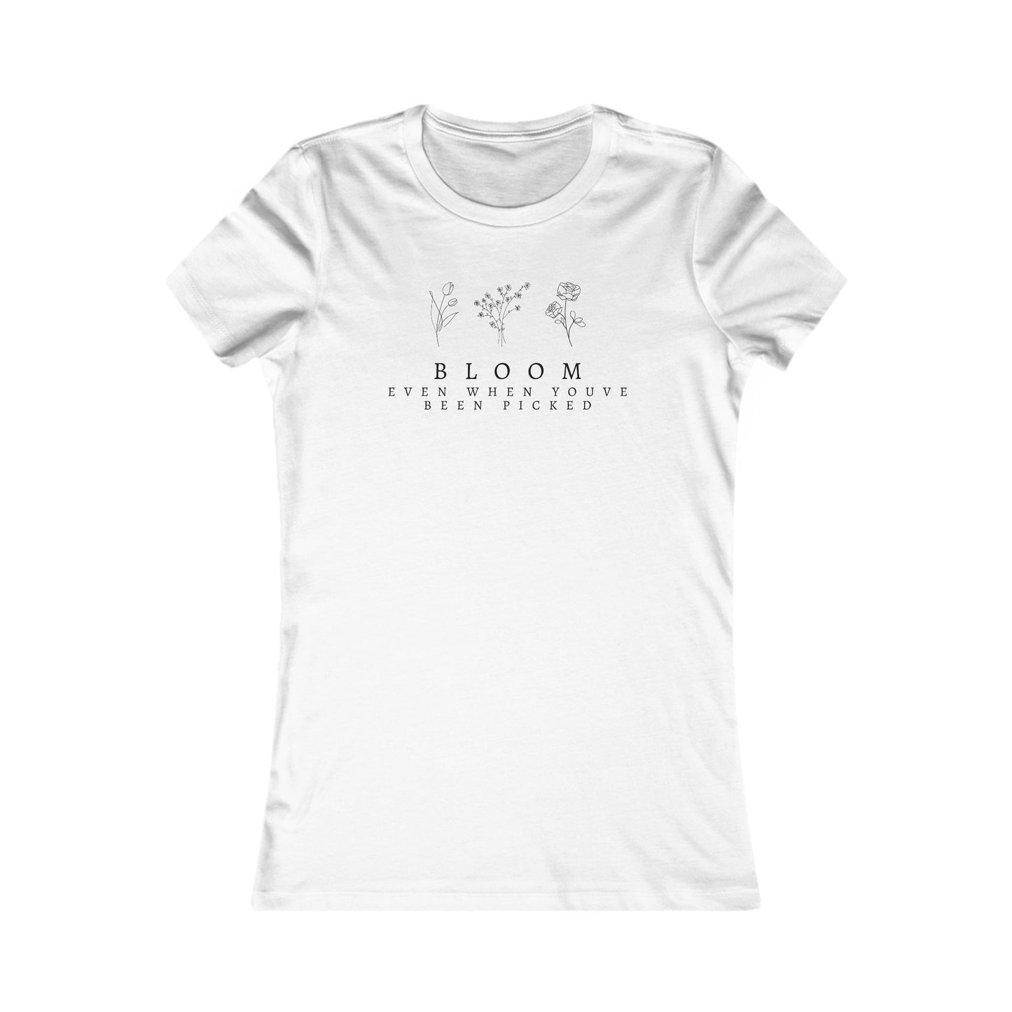 Inspirational Women's Favorite Tee - "Bloom Even When You've Been Picked"