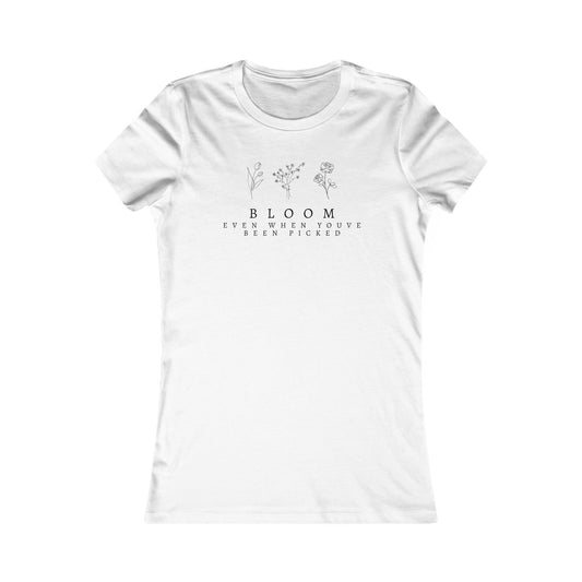 Inspirational Women's Favorite Tee - "Bloom Even When You've Been Picked"