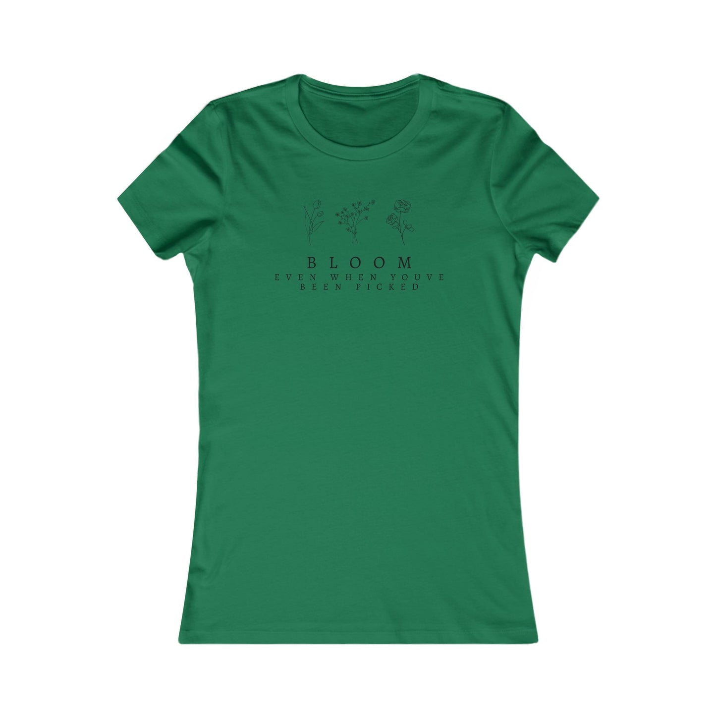 Inspirational Women's Favorite Tee - "Bloom Even When You've Been Picked"