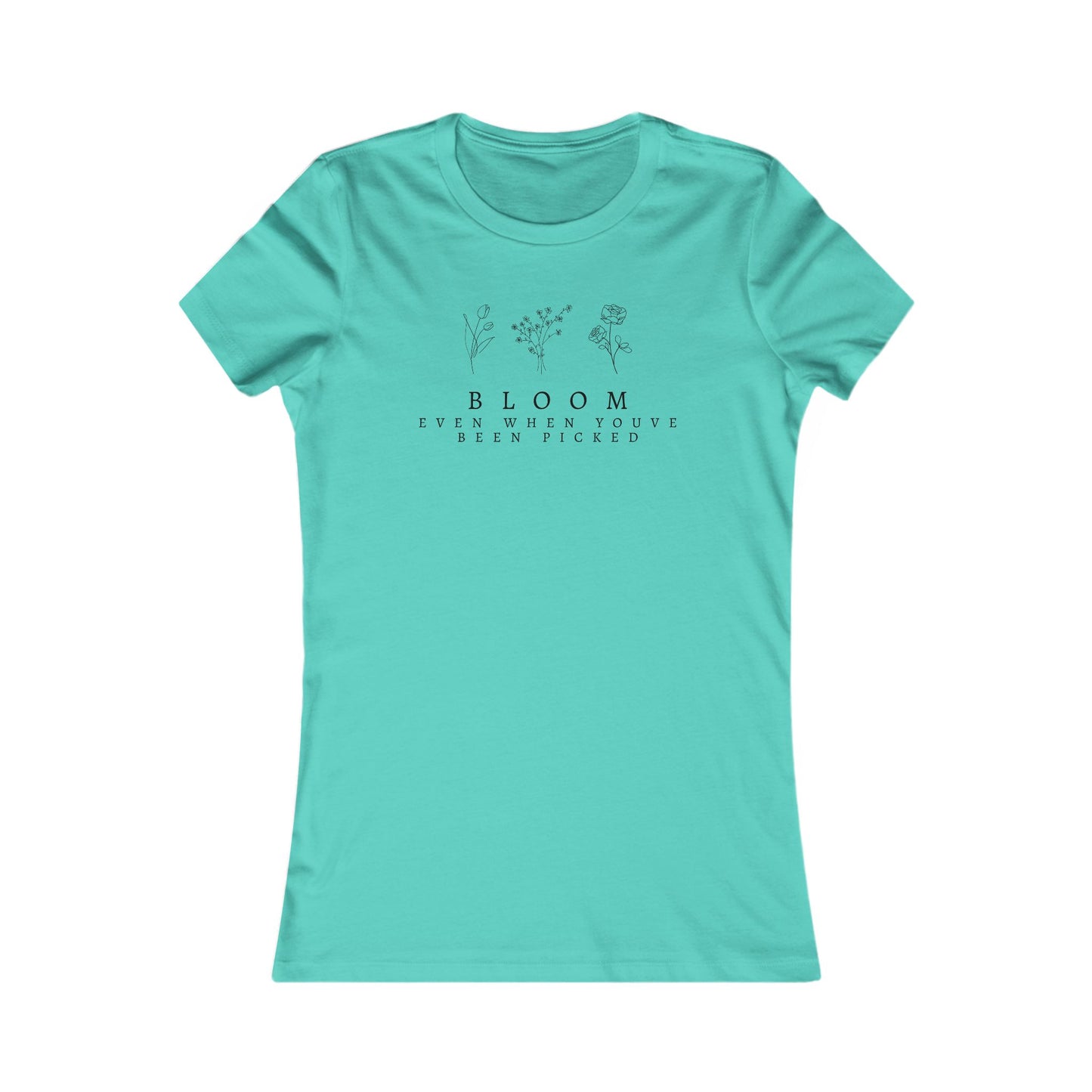 Inspirational Women's Favorite Tee - "Bloom Even When You've Been Picked"
