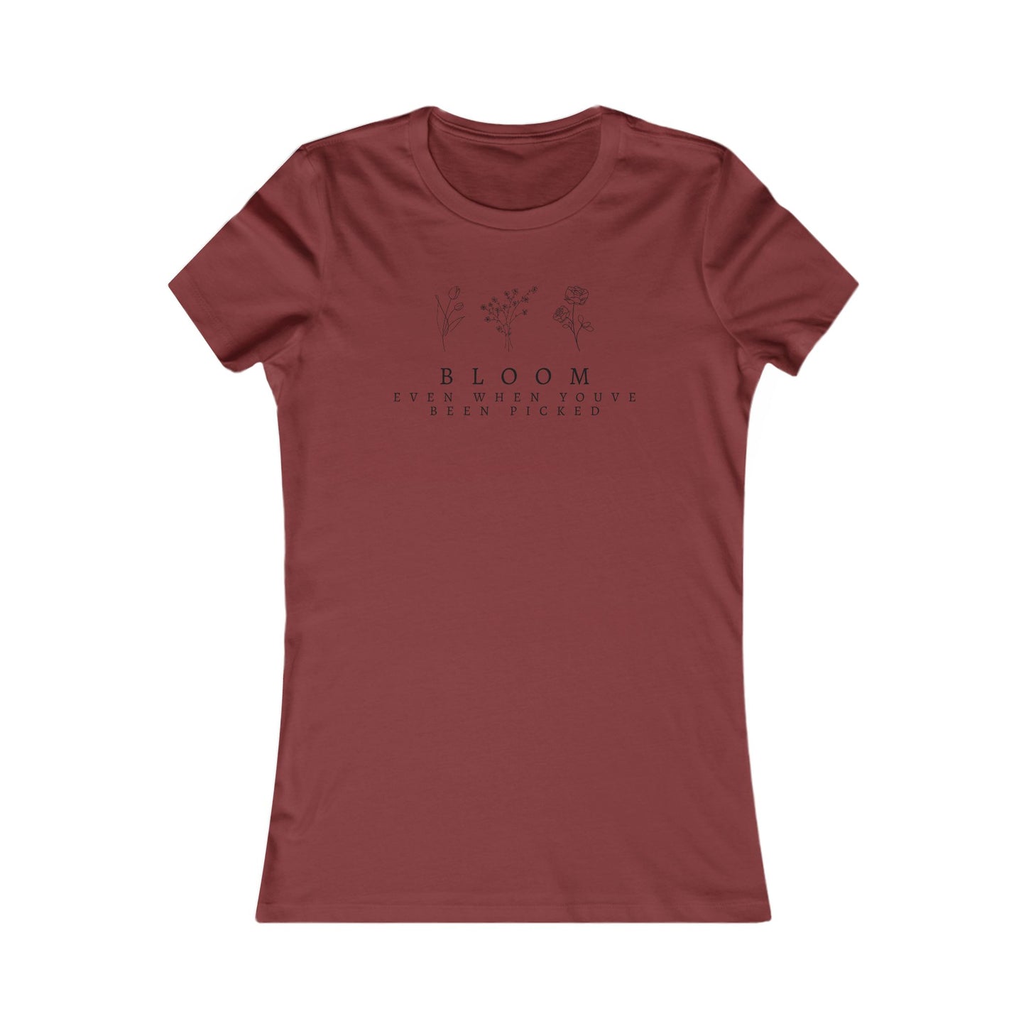 Inspirational Women's Favorite Tee - "Bloom Even When You've Been Picked"
