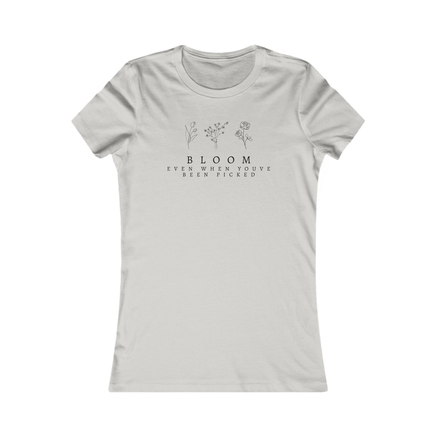 Inspirational Women's Favorite Tee - "Bloom Even When You've Been Picked"