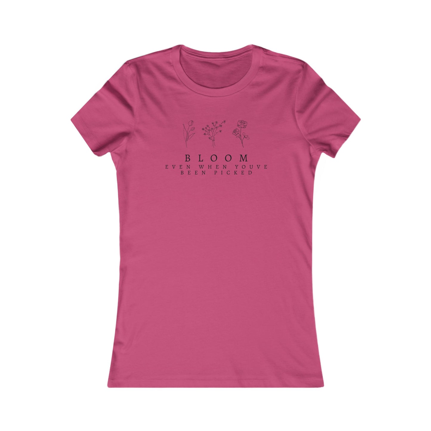 Inspirational Women's Favorite Tee - "Bloom Even When You've Been Picked"