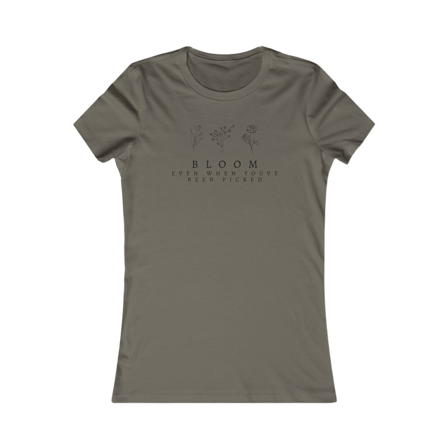 Inspirational Women's Favorite Tee - "Bloom Even When You've Been Picked"