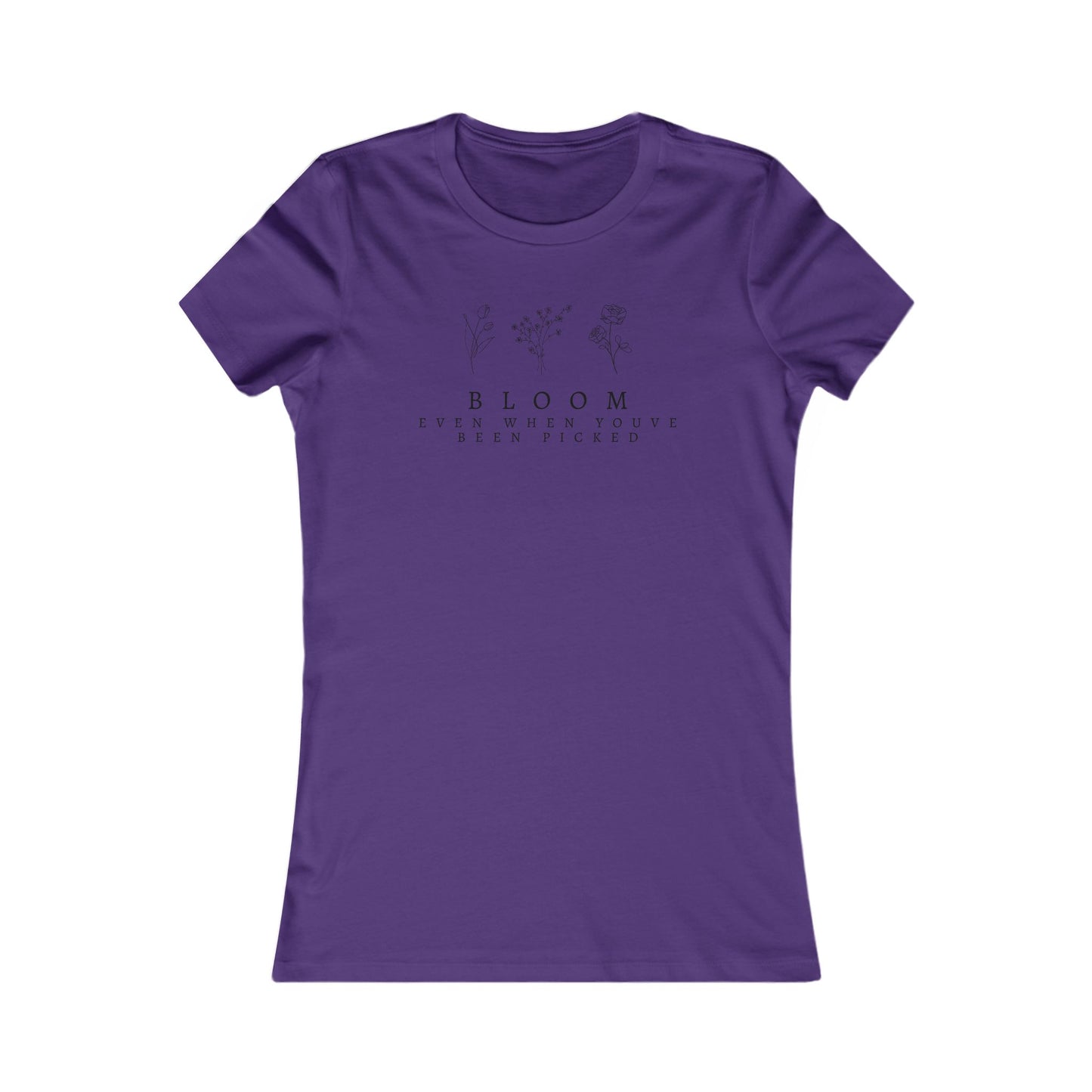 Inspirational Women's Favorite Tee - "Bloom Even When You've Been Picked"