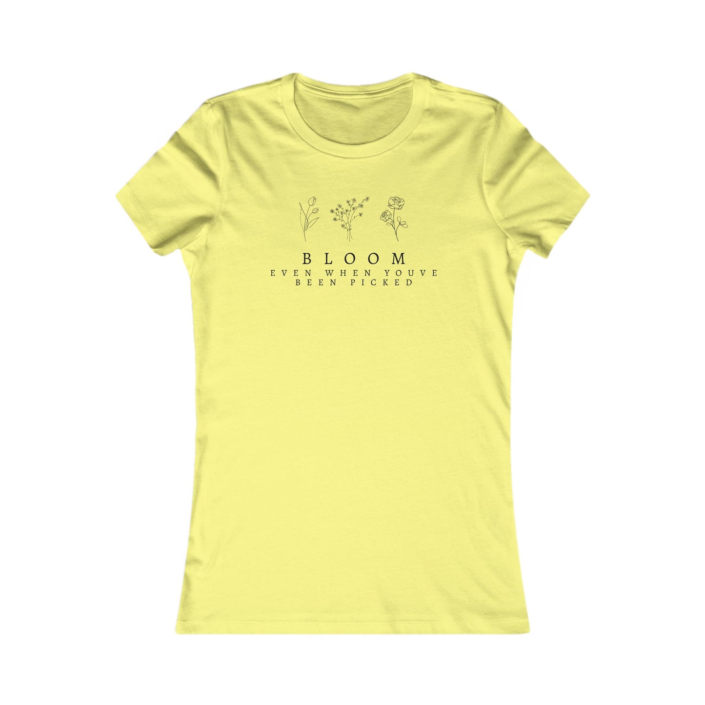 Inspirational Women's Favorite Tee - "Bloom Even When You've Been Picked"